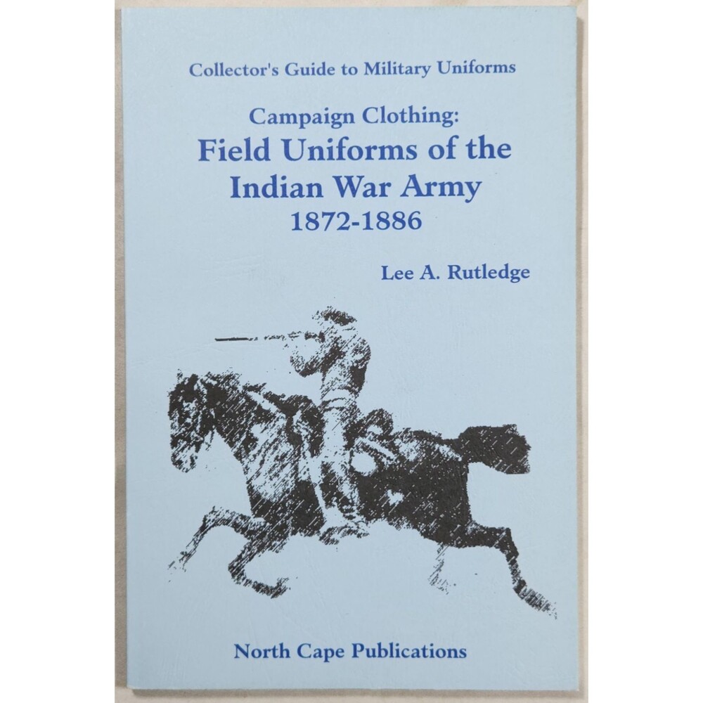 Campaign Clothing Field Uniforms of the Indian War Army 1872-1886 Lee Rutledge